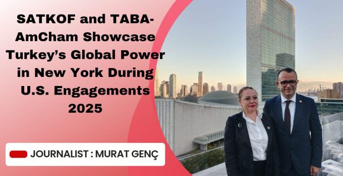 SATKOF and TABA-AmCham Showcase Turkey’s Global Power in New York During U.S.